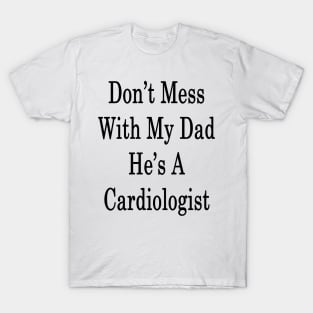 Don't Mess With My Dad He's A Cardiologist T-Shirt